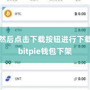 然后点击下载按钮进行下载bitpie钱包下架