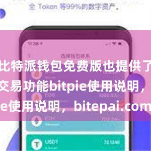 比特派钱包免费版也提供了便捷的交易功能bitpie使用说明，bitepai.com