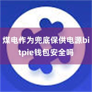 煤电作为兜底保供电源bitpie钱包安全吗